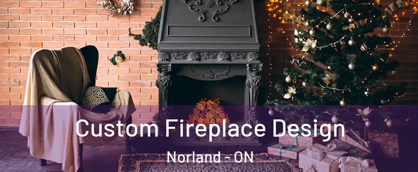  Custom Fireplace Design Norland - ON