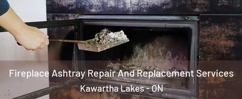  Fireplace Ashtray Repair And Replacement Services Kawartha Lakes - ON