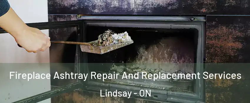  Fireplace Ashtray Repair And Replacement Services Lindsay - ON