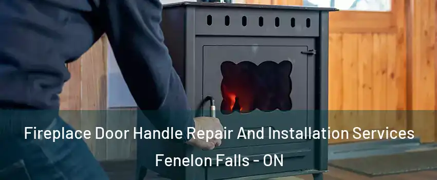 Fireplace Door Handle Repair And Installation Services Fenelon Falls - ON