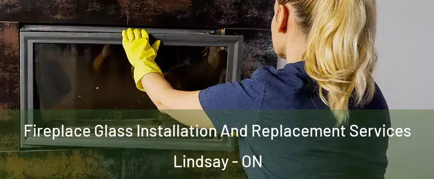  Fireplace Glass Installation And Replacement Services Lindsay - ON
