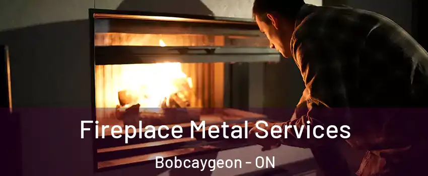 Fireplace Metal Services Bobcaygeon - ON