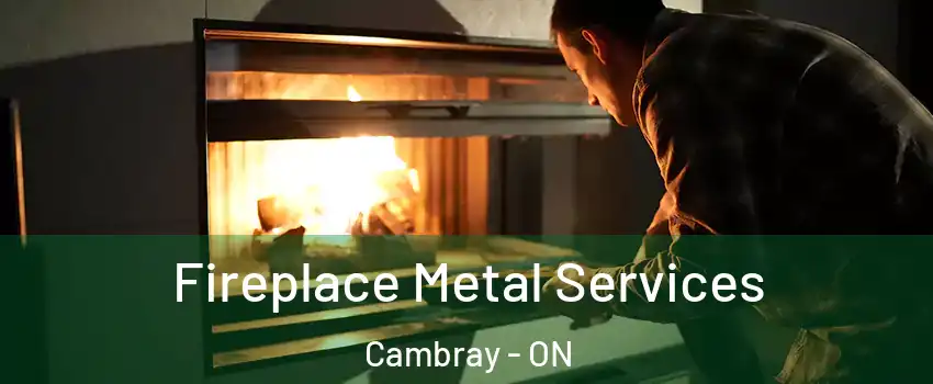 Fireplace Metal Services Cambray - ON