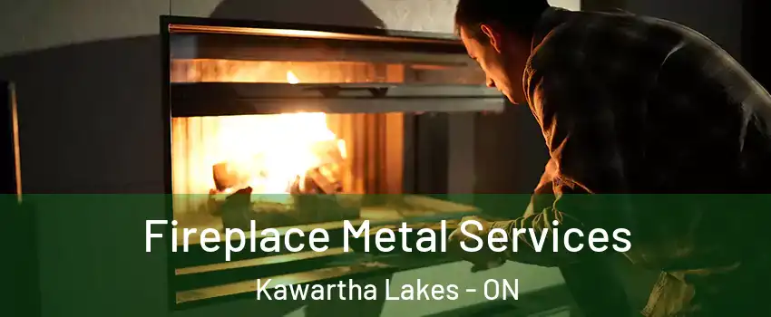 Fireplace Metal Services Kawartha Lakes - ON