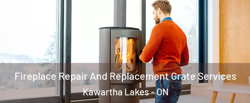  Fireplace Repair And Replacement Grate Services Kawartha Lakes - ON