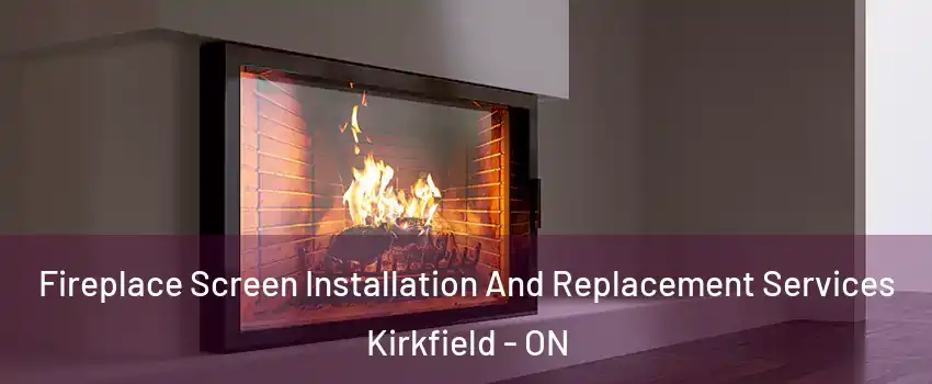 Fireplace Screen Installation And Replacement Services Kirkfield - ON