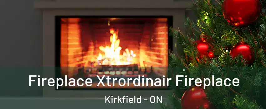 Fireplace Xtrordinair Fireplace Kirkfield - ON