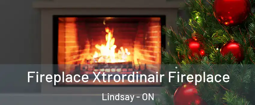 Fireplace Xtrordinair Fireplace Lindsay - ON