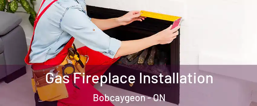  Gas Fireplace Installation Bobcaygeon - ON