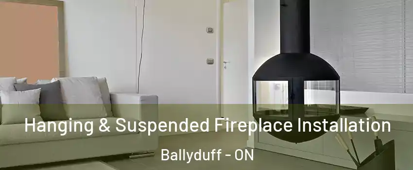 Hanging & Suspended Fireplace Installation Ballyduff - ON