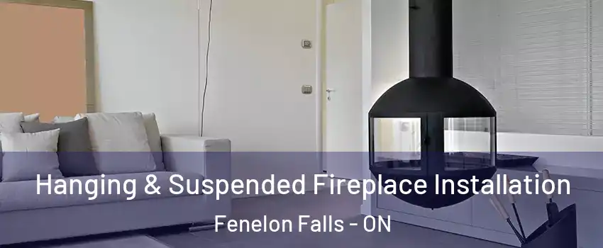 Hanging & Suspended Fireplace Installation Fenelon Falls - ON