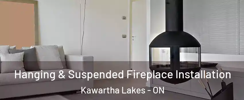 Hanging & Suspended Fireplace Installation Kawartha Lakes - ON