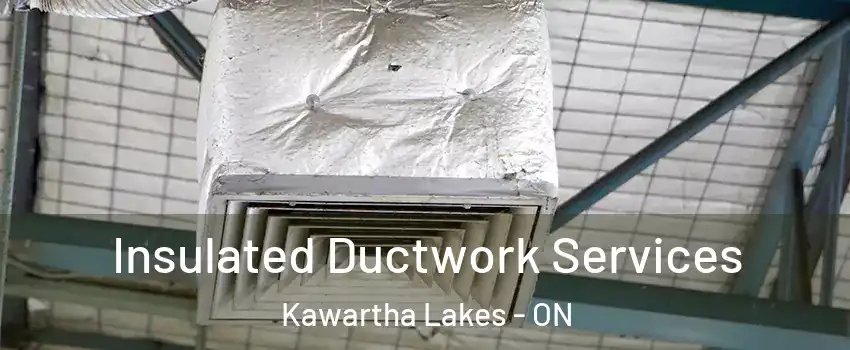  Insulated Ductwork Services Kawartha Lakes - ON