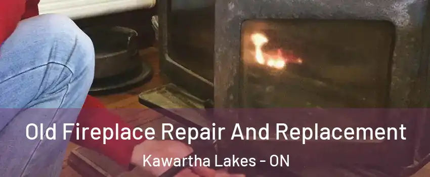  Old Fireplace Repair And Replacement Kawartha Lakes - ON