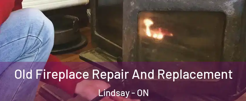  Old Fireplace Repair And Replacement Lindsay - ON