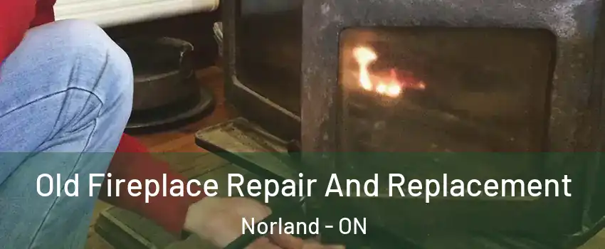 Old Fireplace Repair And Replacement Norland - ON