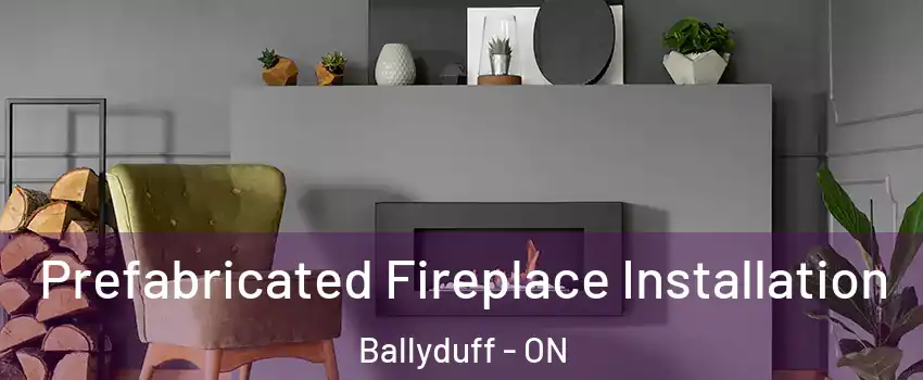  Prefabricated Fireplace Installation Ballyduff - ON