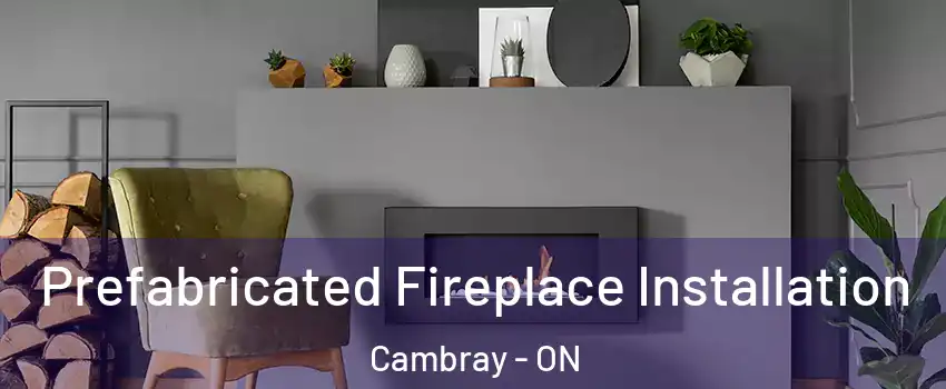  Prefabricated Fireplace Installation Cambray - ON