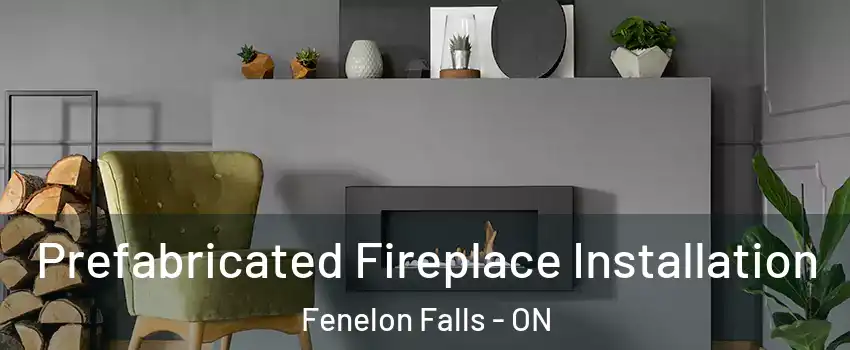  Prefabricated Fireplace Installation Fenelon Falls - ON