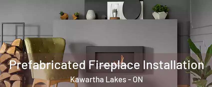  Prefabricated Fireplace Installation Kawartha Lakes - ON