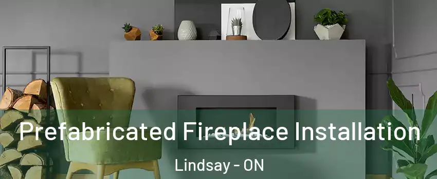  Prefabricated Fireplace Installation Lindsay - ON