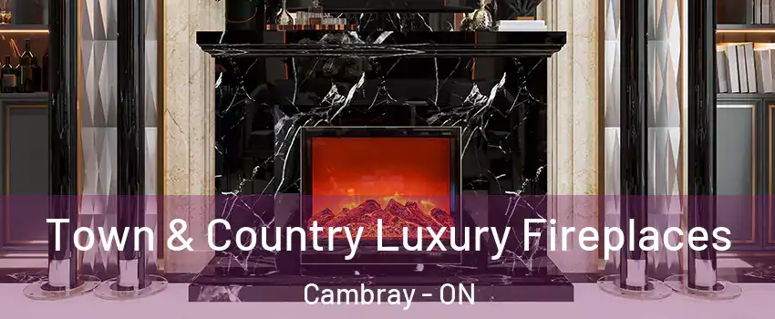  Town & Country Luxury Fireplaces Cambray - ON