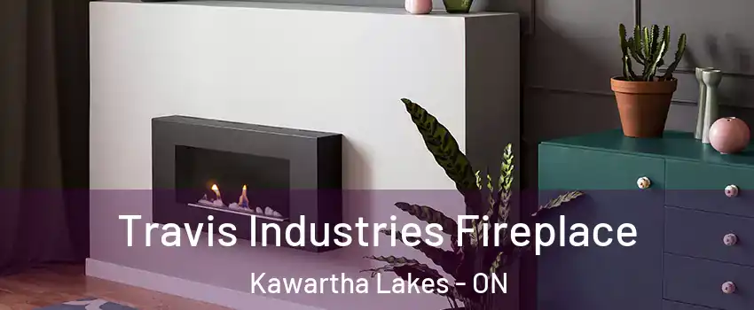 Travis Industries Fireplace Kawartha Lakes - ON