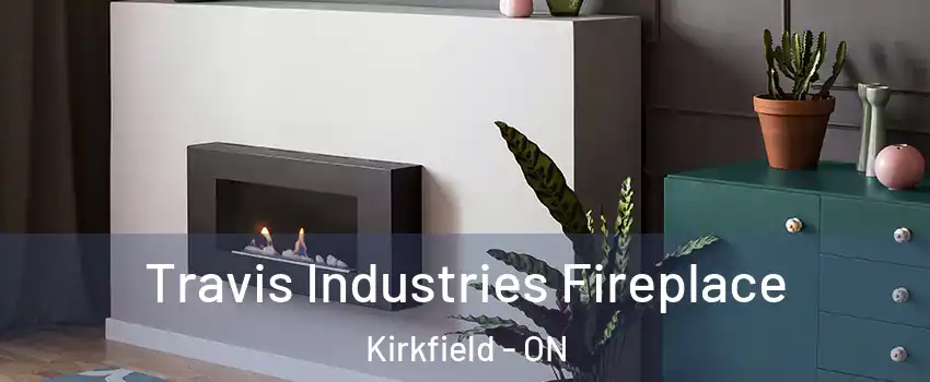  Travis Industries Fireplace Kirkfield - ON