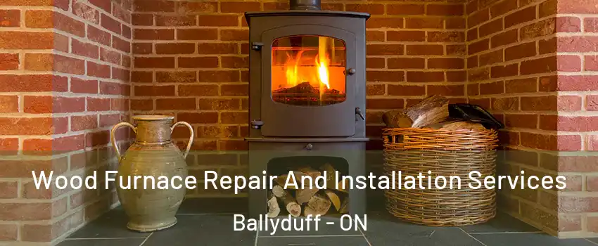  Wood Furnace Repair And Installation Services Ballyduff - ON