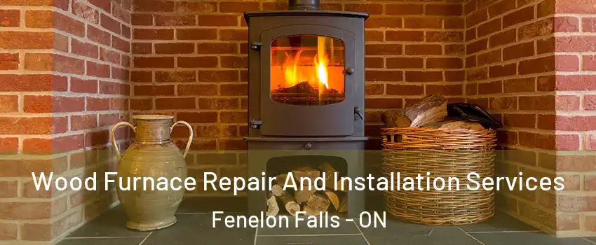  Wood Furnace Repair And Installation Services Fenelon Falls - ON