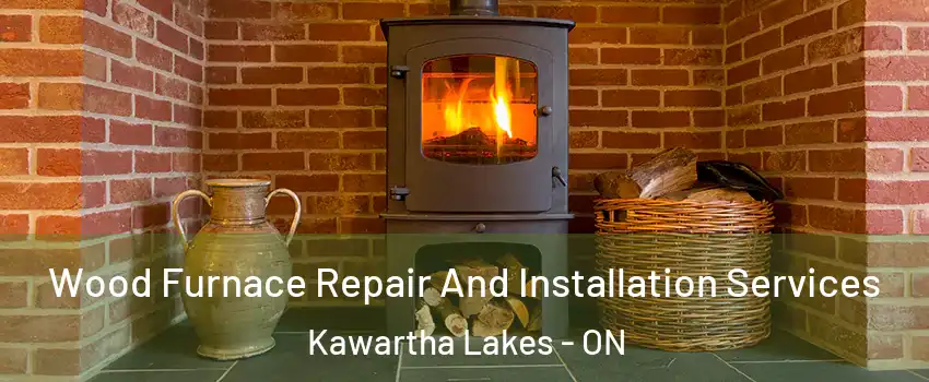  Wood Furnace Repair And Installation Services Kawartha Lakes - ON