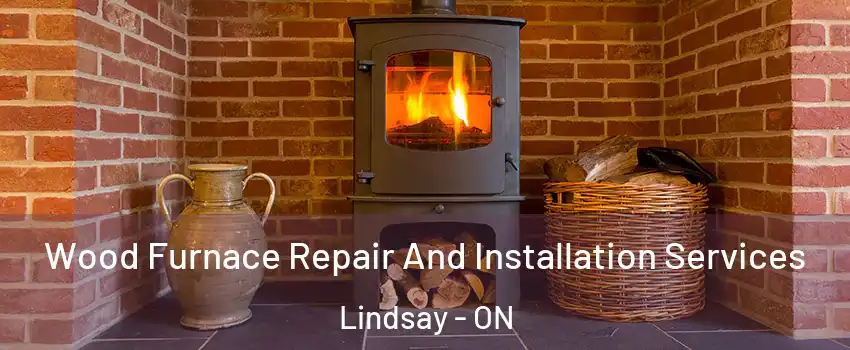  Wood Furnace Repair And Installation Services Lindsay - ON